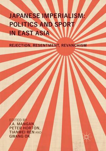 Japanese Imperialism: Politics and Sport in East Asia : Rejection, Resentment, Revanchism