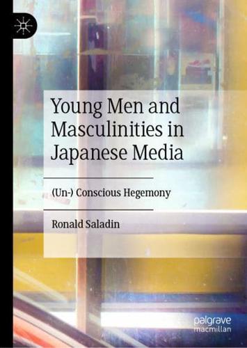 Young Men and Masculinities in Japanese Media : (Un-) Conscious Hegemony