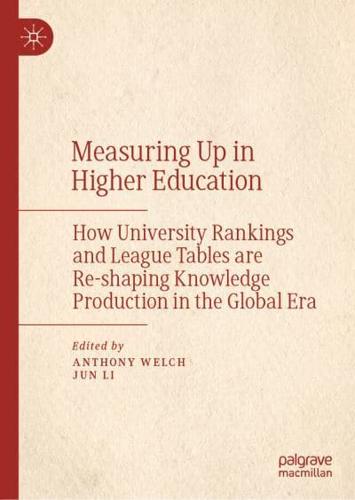 Measuring Up in Higher Education : How University Rankings and League Tables are Re-shaping Knowledge Production in the Global Era