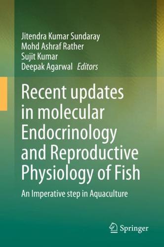 Recent Updates in Molecular Endocrinology and Reproductive Physiology of Fish