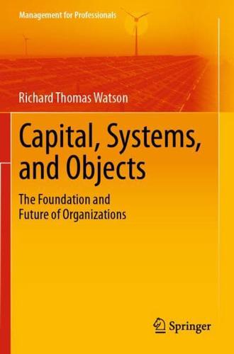 Capital, Systems, and Objects : The Foundation and Future of Organizations