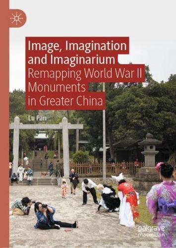 Image, Imagination and Imaginarium : Remapping World War II Monuments in Greater China