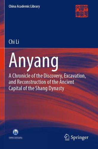 Anyang : A Chronicle of the Discovery, Excavation, and Reconstruction of the Ancient Capital of the Shang Dynasty
