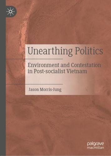 Unearthing Politics : Environment and Contestation in Post-socialist Vietnam
