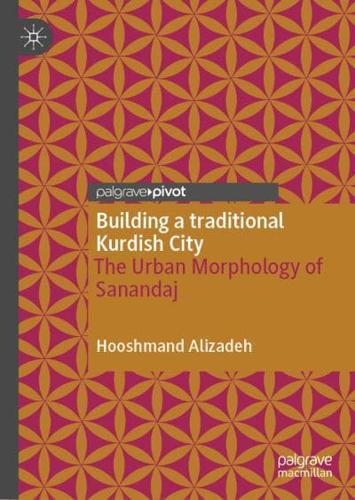 Building a traditional Kurdish City : The Urban Morphology of Sanandaj