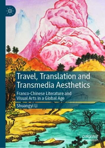 Travel, Translation and Transmedia Aesthetics : Franco-Chinese Literature and Visual Arts in a Global Age