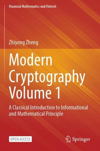 Modern Cryptography Volume 1 : A Classical Introduction to Informational and Mathematical Principle