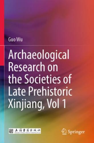 Archaeological Research on the Societies of Late Prehistoric Xinjiang, Vol 1