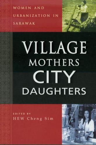 Village Mothers, City Daughters: Women and Urbanization in Sarawak