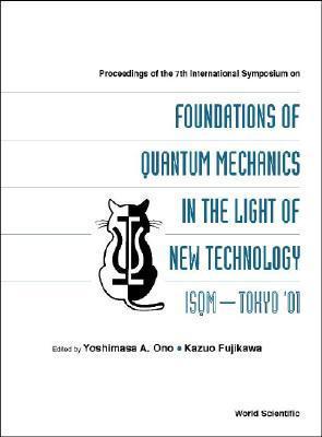 Proceedings of the 7th International Symposium on Foundations of Quantum Mechanics in the Light of New Technology, ISQM - Tokyo '01, Advanced Research Laboratory, Hitachi, Ltd. Hatoyama, Saitama, Japan, 27-30 August 2001