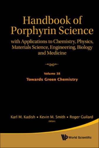 Handbook Of Porphyrin Science: With Applications To Chemistry, Physics, Materials Science, Engineering, Biology And Medicine - Volume 38: Towards Green Chemistry
