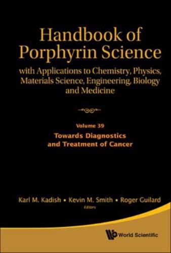 Handbook Of Porphyrin Science: With Applications To Chemistry, Physics, Materials Science, Engineering, Biology And Medicine - Volume 39: Towards Diagnostics And Treatment Of Cancer