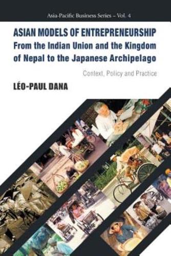 ASIAN MODELS OF ENTREPRENEURSHIP -- FROM THE INDIAN UNION AND THE KINGDOM OF NEPAL TO THE JAPANESE ARCHIPELAGO: CONTEXT, POLICY AND PRACTICE