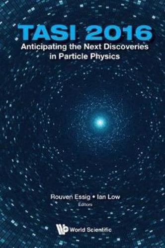 Anticipating the Next Discoveries in Particle PhysicsTASI 2016: TASI 2016: Proceedings of 2016 Theoretical Advanced Study Institute in Elementary Particle Physics
