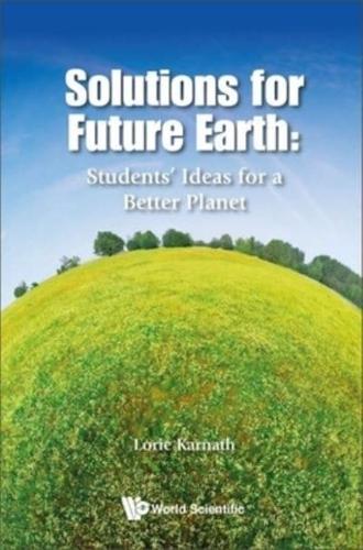 Solutions For Future Earth: Students' Ideas For A Better Planet