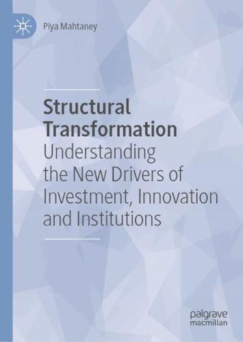 Structural Transformation : Understanding the New Drivers of Investment, Innovation and Institutions