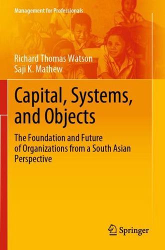 Capital, Systems, and Objects : The Foundation and Future of Organizations from a South Asian Perspective