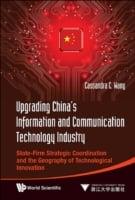 UPGRADING CHINA'S INFORMATION AND COMMUNICATION TECHNOLOGY INDUSTRY: STATE-FIRM STRATEGIC COORDINATION AND THE GEOGRAPHY OF TECHNOLOGICAL INNOVATION