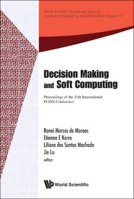 Decision Making and Soft Computing : Proceedings of the 11th International FLINS Conference   The 11th International FLINS Conference (FLINS 2014)   João Pessoa (Paraíba), Brazil, 17 - 20 August 2014