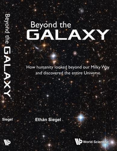 Beyond the Galaxy : How Humanity Looked Beyond Our Milky Way and Discovered the Entire Universe