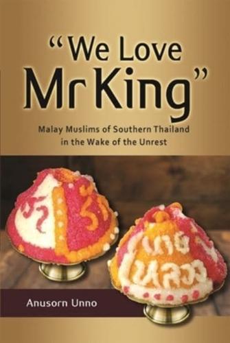 "We Love Mr King": Malay Muslims of Southern Thailand in the Wake of the Unrest