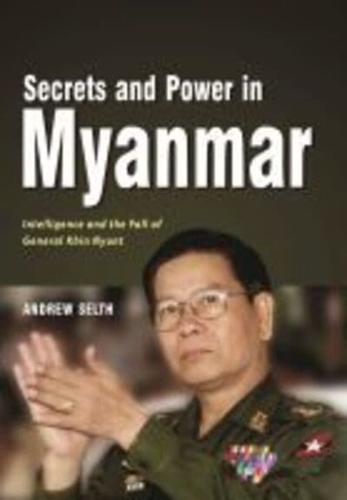 Secrets and Power in Myanmar: Intelligence and the Fall of General Khin Nyunt