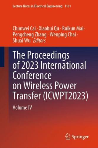 The Proceedings of 2023 International Conference on Wireless Power Transfer (ICWPT2023). Volume IV