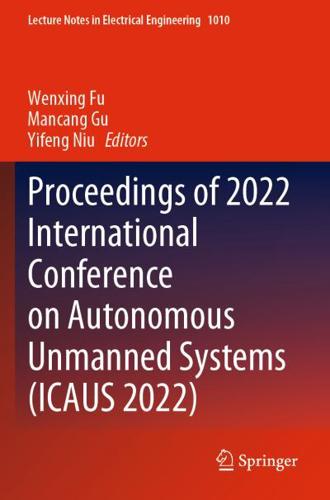 Proceedings of 2022 International Conference on Autonomous Unmanned Systems (ICAUS 2022)