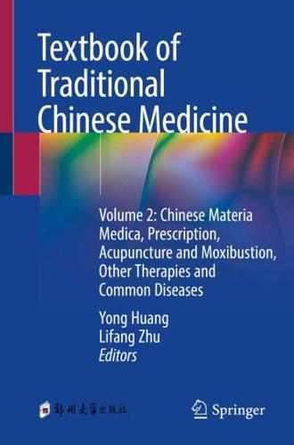 Textbook of Traditional Chinese Medicine. Volume 2 Chinese Materia Medica, Prescription, Acupuncture and Moxibustion, Other Therapies and Common Diseases