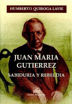 Juan Maria Gutierrez - Sabiduria y Rebeldia