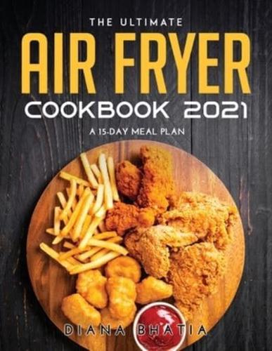 The Ultimate Air Fryer Cookbook 2021: A 15-Day Meal Plan