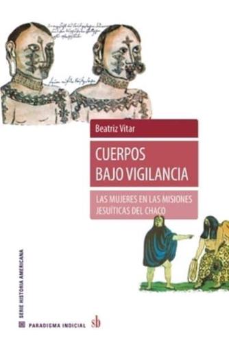 Cuerpos bajo vigilancia: Las mujeres  en las misiones jesuíticas del Chaco