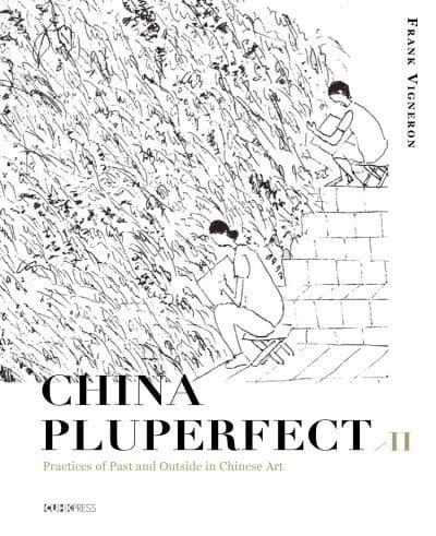 China Pluperfect. II Practices of Past and Outside in Chinese Art