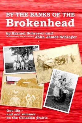 By the Banks of the Brokenhead: One life, and one summer, on the Canadian Prairie