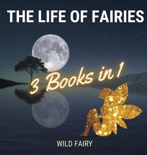 The Life of Fairies: 3 Books in 1
