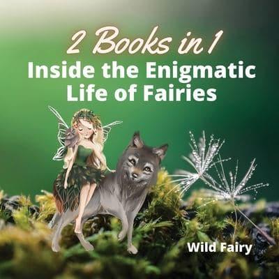 Inside the Enigmatic Life of Fairies: 2 Books in 1