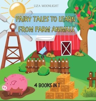 Fairy Tales to Learn from Farm Animals: 4 BOOKS IN 1