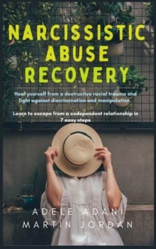 NARCISSISTIC ABUSE RECOVERY: Heal yourself from a destructive racial trauma and fight against discrimination and manipulation. Learn to escape from a codependent relationship in 7 easy steps