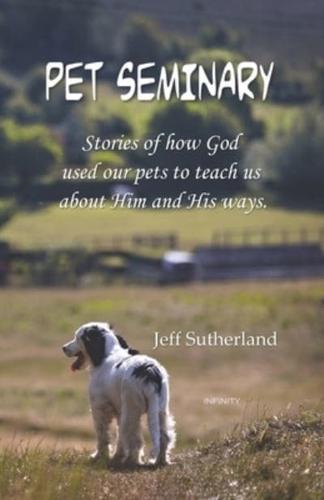 PET SEMINARY: Stories of how God  used our pets to teach us  about Him and His ways.