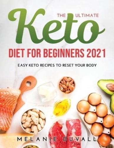 The Ultimate Keto Diet for Beginners 2021: Easy Keto Recipes to Reset Your Body