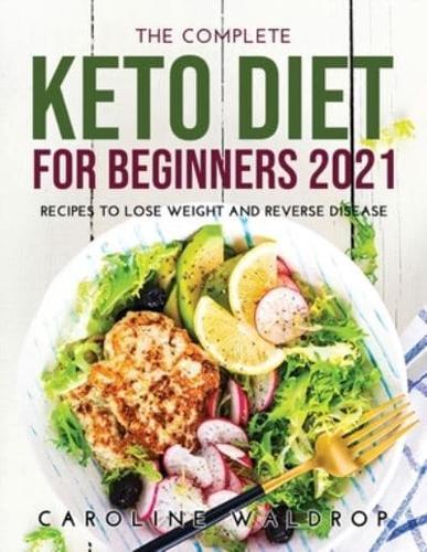 The Complete Keto Diet for Beginners2021: Recipes to Lose Weight and Reverse Disease