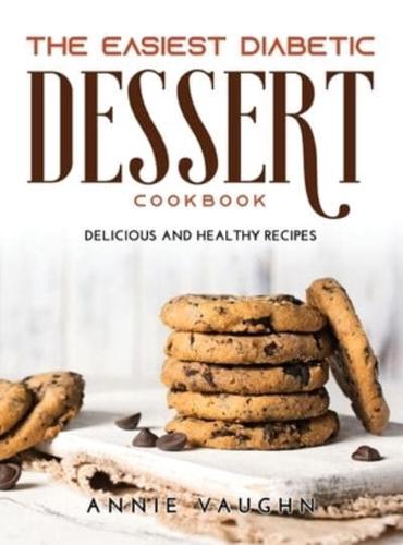 The Easiest Diabetic Dessert Cookbook: Delicious and Healthy Recipes