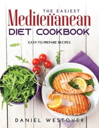 THE EASIEST MEDITERRANEAN DIET COOKBOOK: Easy-To-Prepare Recipes