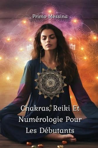 Chakras, Reiki Et Numérologie Pour Les Débutants