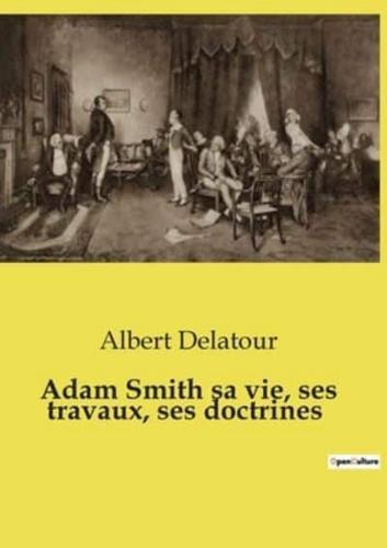 Adam Smith Sa Vie, Ses Travaux, Ses Doctrines