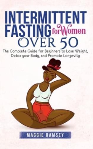 Intermittent Fasting  for Women Over 50: The Complete Guide for Beginners to Lose  Weight, Detox your Body, and Promote  Longevity