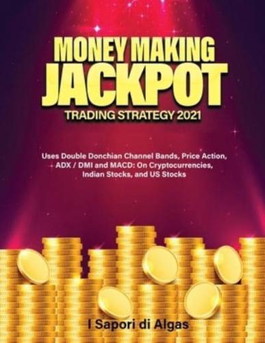 Money Making Jackpot Trading Strategy 2021: Uses Double Donchian Channel Bands, Price Action, ADX / DMI and MACD: On Cryptocurrencies, Indian Stocks, and US Stocks