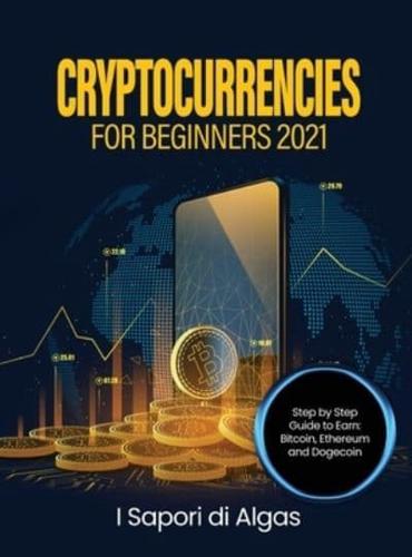 Cryptocurrencies for Beginners 2021: Step by Step Guide to Earn: Bitcoin, Ethereum and Dogecoin