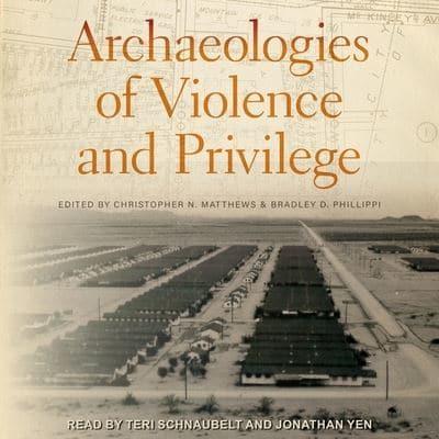 Archaeologies of Violence and Privilege Lib/E