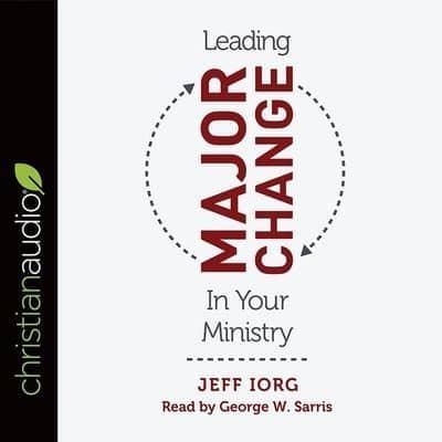 Leading Major Change in Your Ministry Lib/E